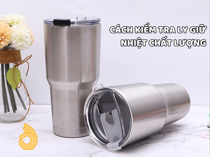 Tìm hiểu cách kiểm tra ly giữ nhiệt chất lượng qua các tiêu chí như inox, độ kín nắp, khả năng chống rò rỉ và hiệu suất giữ nhiệt.
