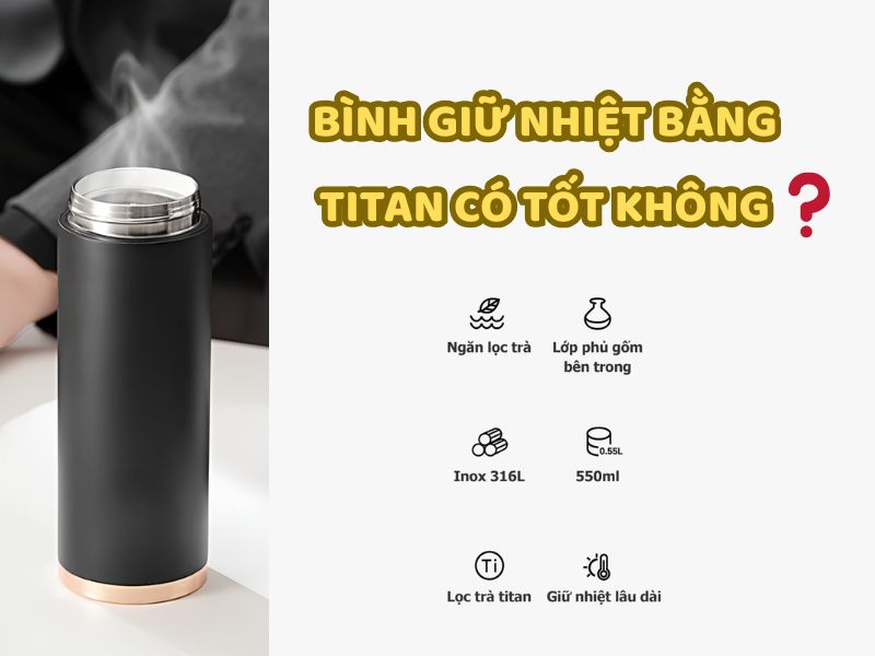 Bình giữ nhiệt bằng titan có tốt không? Tìm hiểu ưu điểm và nhược điểm trước khi lựa chọn.