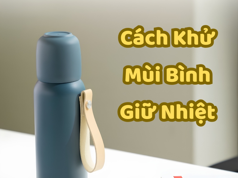 Cách khử mùi bình giữ nhiệt đơn giản bằng baking soda, chanh, giấm và nhiều mẹo hiệu quả giúp bình sạch mùi, an toàn khi sử dụng.