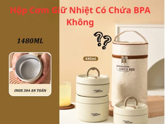 Giải đáp hộp cơm giữ nhiệt có BPA không và những điều cần kiểm tra về chất liệu trước khi mua sản phẩm.