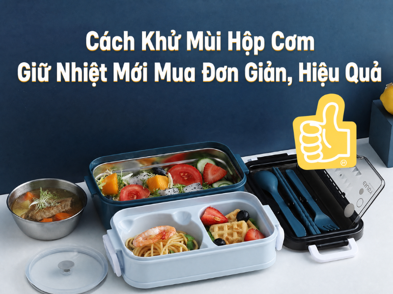 Cách khử mùi hộp cơm giữ nhiệt mới mua