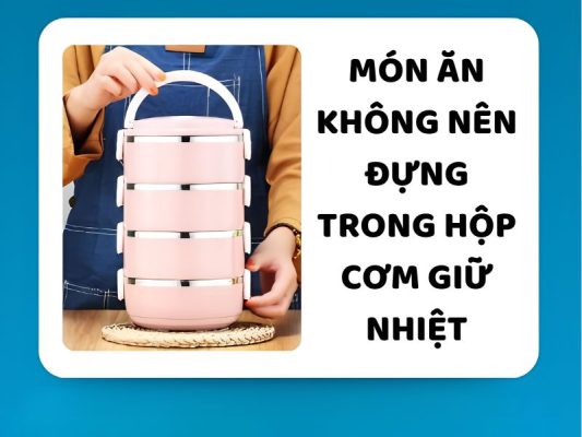 Tìm hiểu món ăn không nên đựng trong hộp cơm giữ nhiệt để bảo quản thực phẩm đúng cách và hạn chế ảnh hưởng đến chất lượng món ăn.