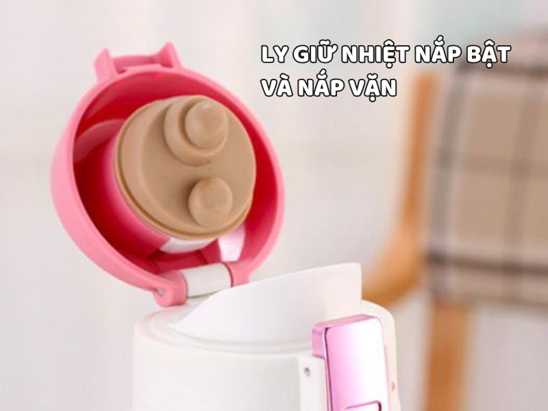 Ly giữ nhiệt nắp bật và nắp vặn có gì khác nhau? Tìm hiểu ưu nhược điểm của từng loại để lựa chọn sản phẩm phù hợp với nhu cầu sử dụng.