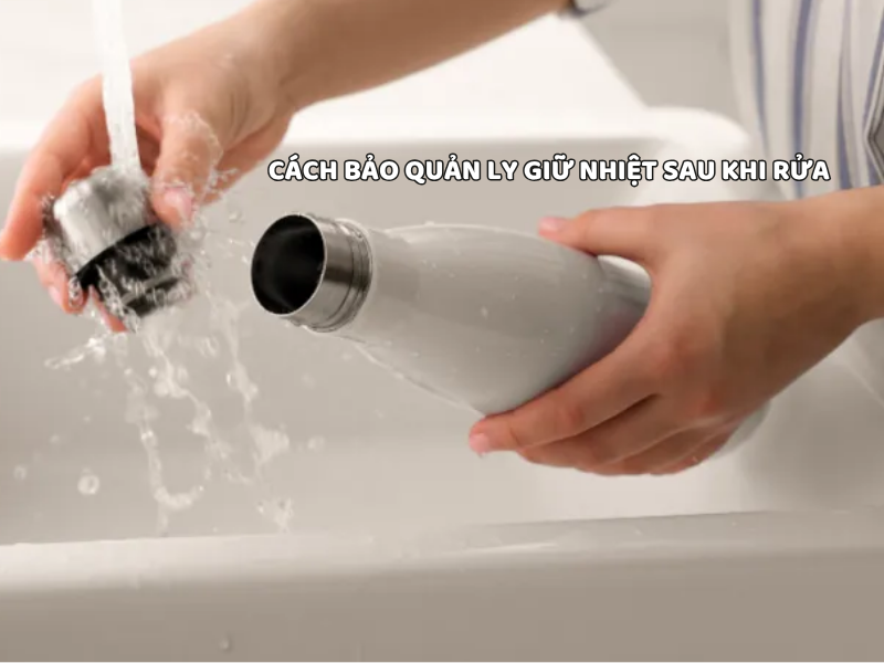 Cách bảo quản ly giữ nhiệt sau khi rửa đúng cách giúp hạn chế mùi hôi, ẩm mốc và giữ cho ly luôn sạch sẽ, khô thoáng trong quá trình sử dụng