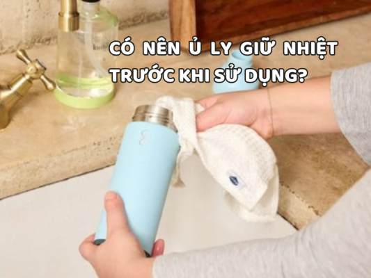 Có nên ủ ly giữ nhiệt trước khi sử dụng? Tìm hiểu lợi ích của việc làm ấm hoặc làm lạnh ly trước khi đựng đồ uống để hỗ trợ giữ nhiệt hiệu quả hơn