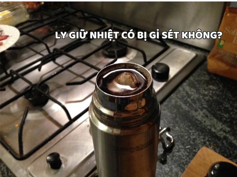 Ly giữ nhiệt có bị gỉ sét không? Tìm hiểu nguyên nhân khiến ly xuất hiện dấu hiệu gỉ và cách lựa chọn chất liệu phù hợp để sử dụng bền lâu