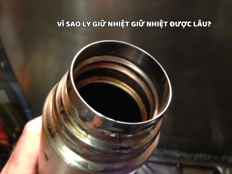 Vì sao ly giữ nhiệt giữ nhiệt được lâu? Tìm hiểu cấu tạo và nguyên lý hoạt động giúp ly hạn chế thất thoát nhiệt, duy trì nhiệt độ đồ uống trong nhiều giờ